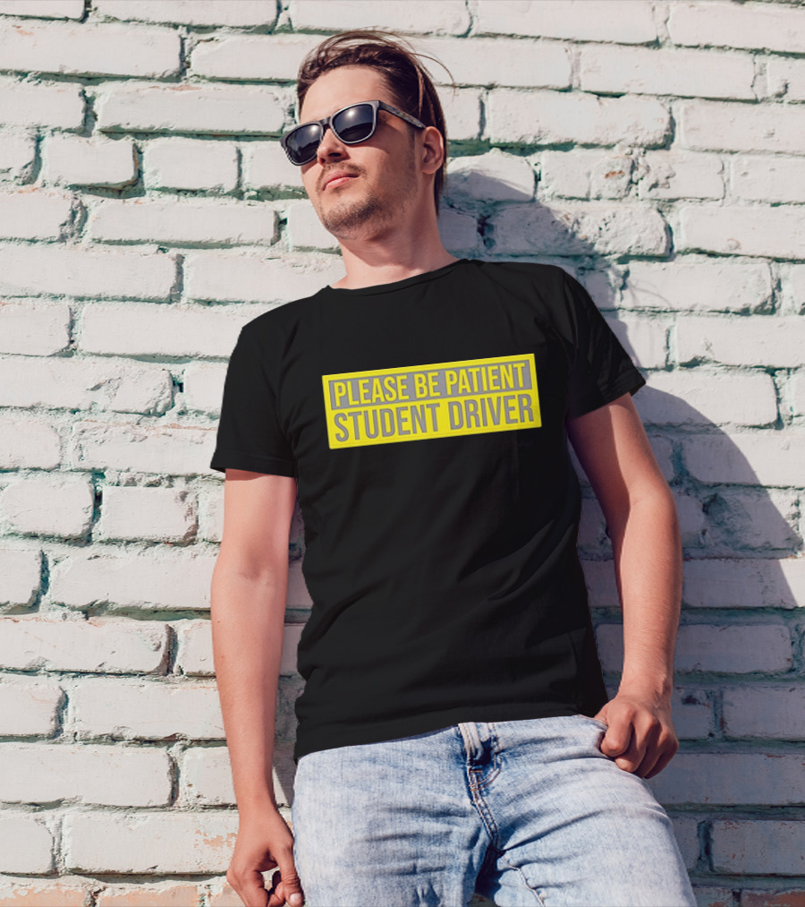 PLEASE BE PATIENT STUDENT DRIVER T-Shirt