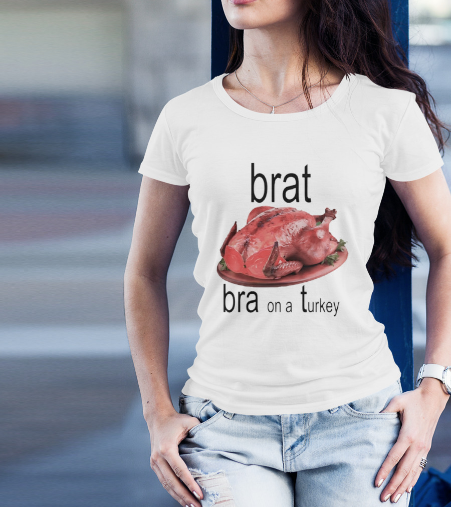 Brat Bra On A Turkey T-Shirt