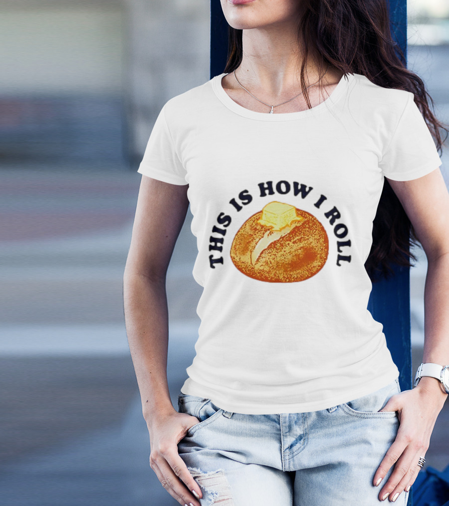 THIS IS HOW I ROLL Bread Butter T-Shirt