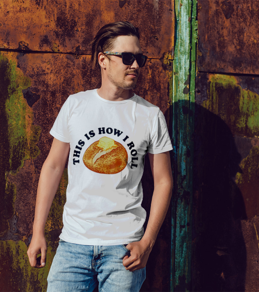 THIS IS HOW I ROLL Bread Butter T-Shirt