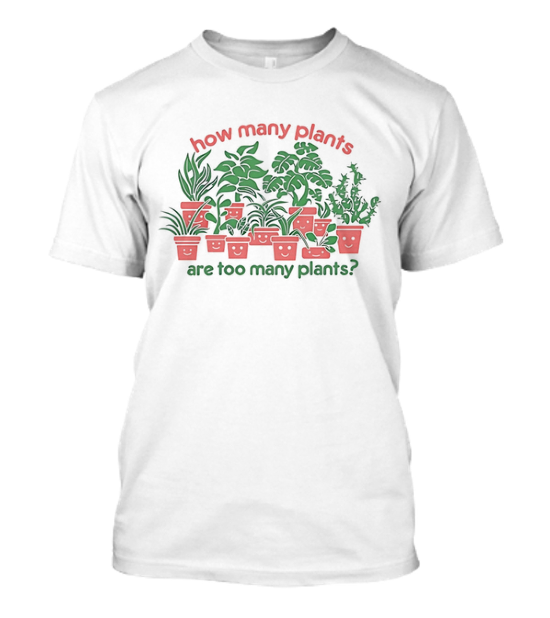How Many Plants Are Too Many Happy Plants T-Shirt