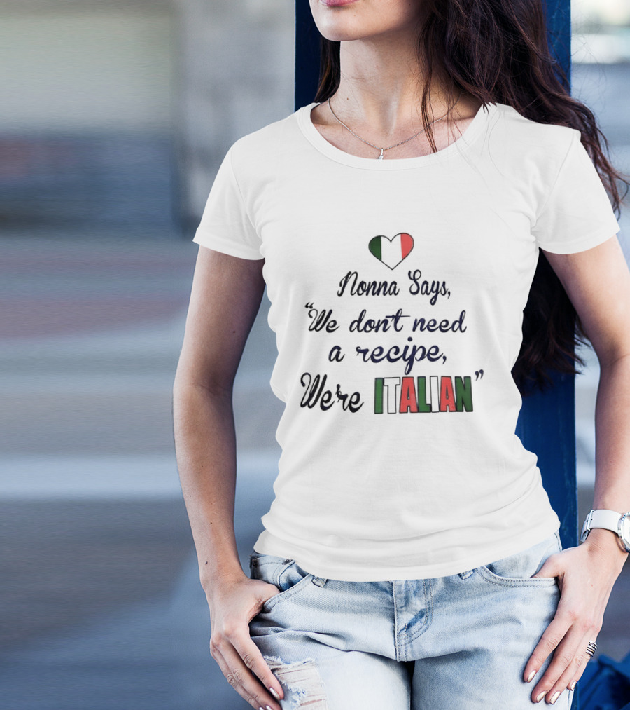 Nonna Says We Don’t Need A Recipe We’re Italian With Heart Flag T-Shirt