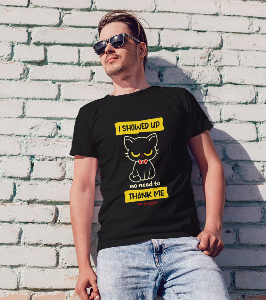 I Showed Up No Need To Thank Me Yes You Should Cat With Bow Tie T-Shirt