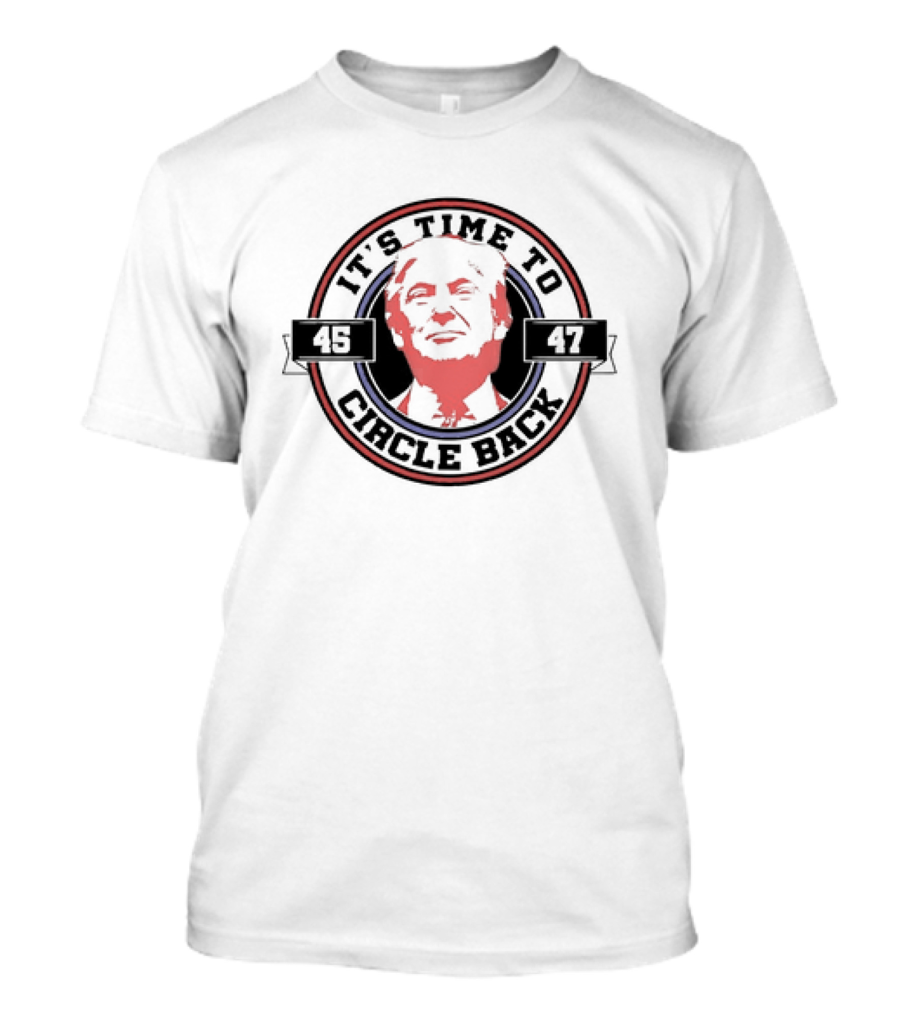 It's Time To Circle Back 45 47 Trump T-Shirt