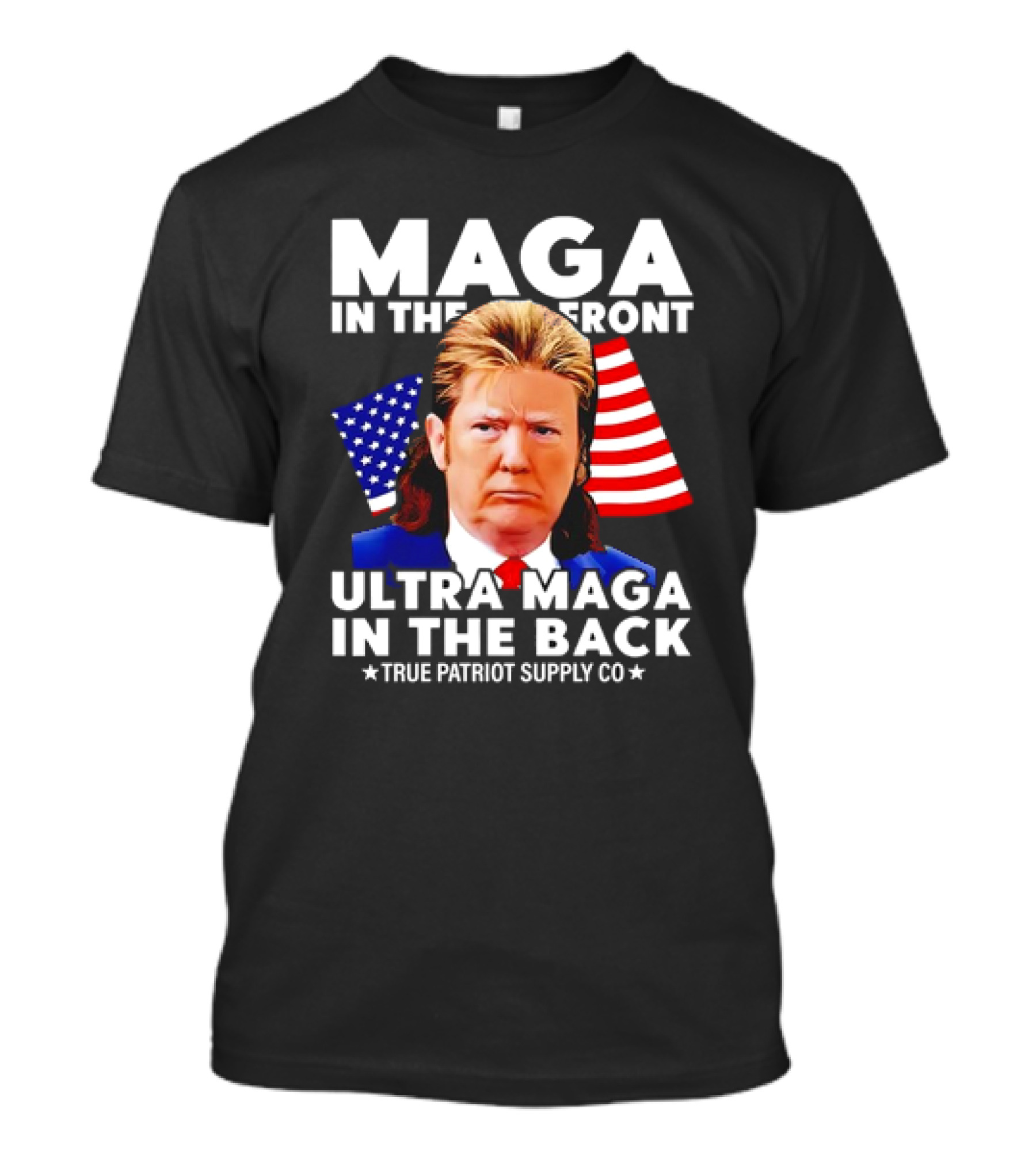 MAGA In The Front Ultra MAGA In The Back Mullet Trump True Patriot Supply Co T-Shirt