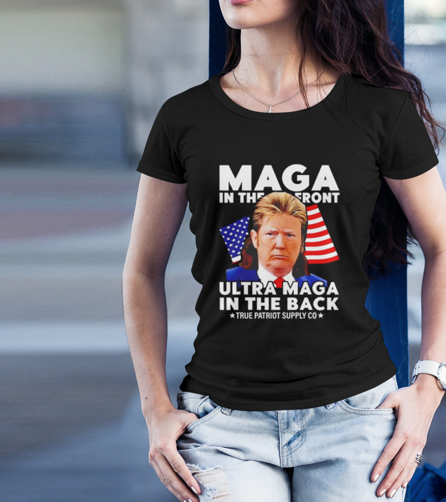 MAGA In The Front Ultra MAGA In The Back Mullet Trump True Patriot Supply Co T-Shirt