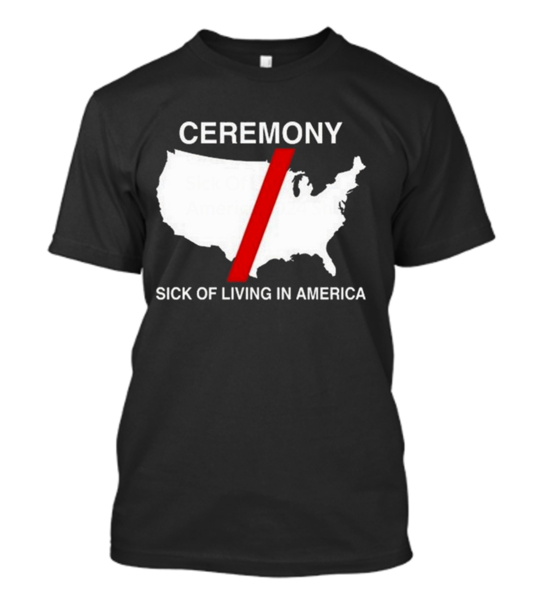 Ceremony Sick Of Living In America 2024 Map T-Shirt