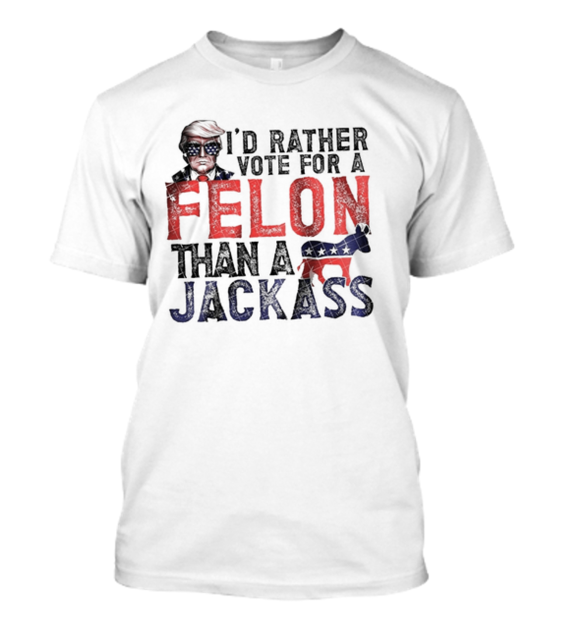 I’d Rather Vote For A Felon Than A Jackass Trump With Red White Blue T-Shirt