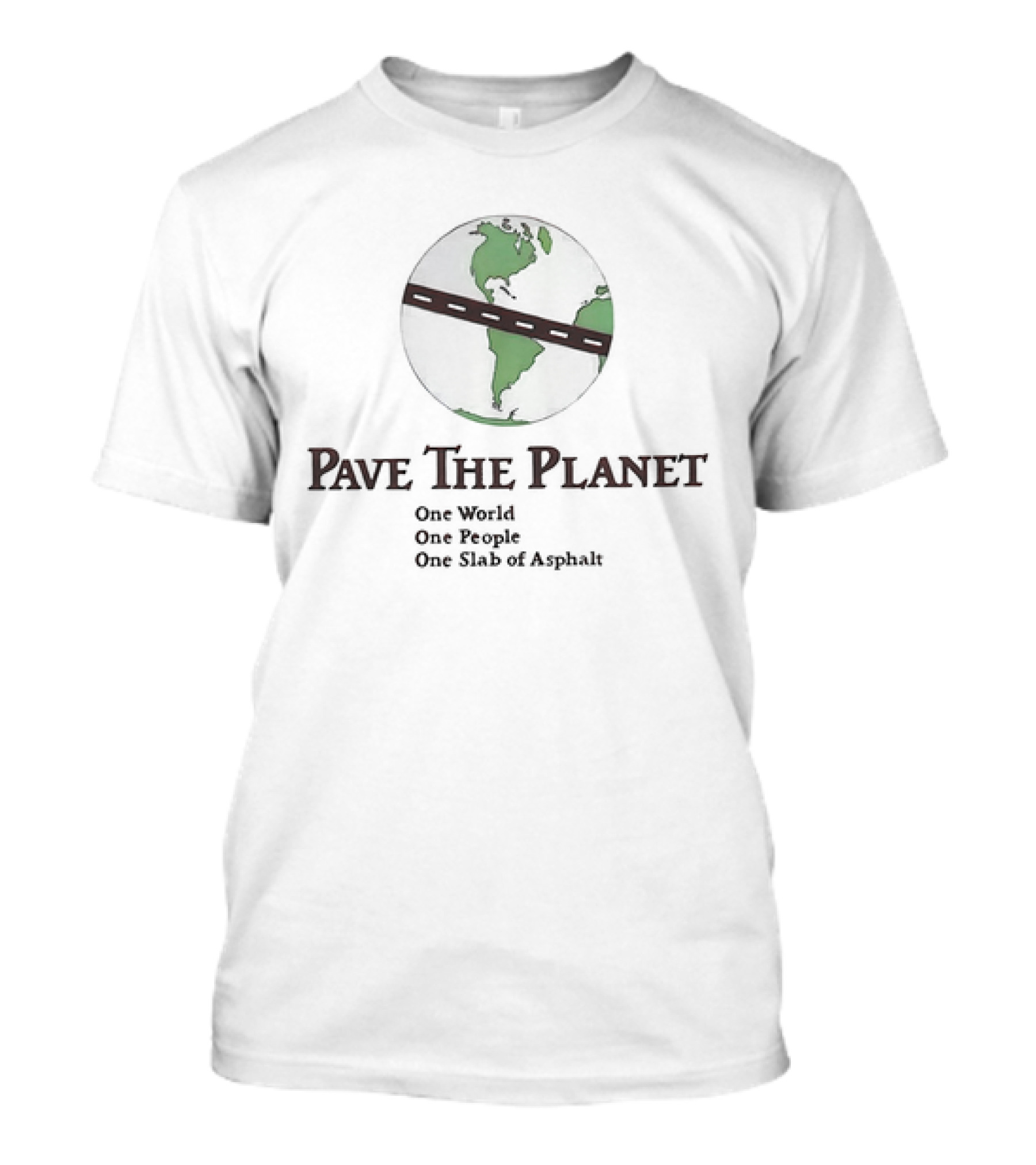 Pave The Planet One World One People One Slab Of Asphalt Earth Road T-Shirt