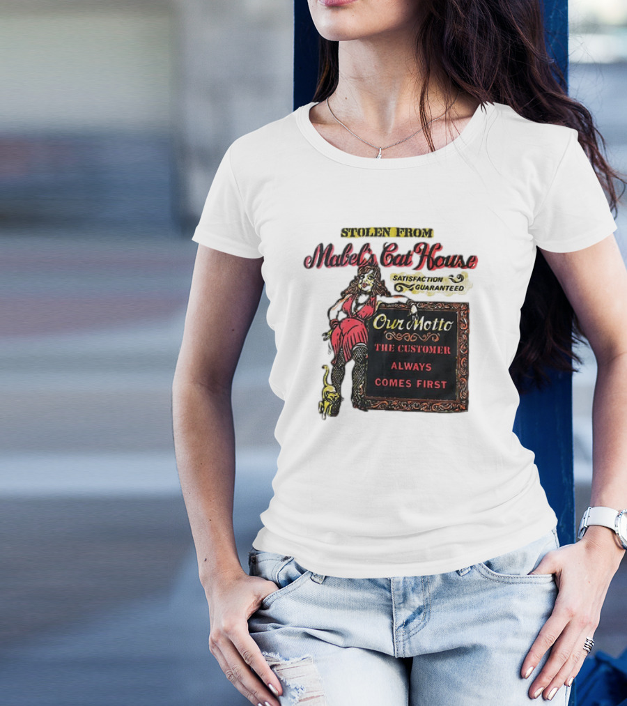 Stolen From Mabel’s Cat House Satisfaction Guaranteed Our Motto The Customer Always Comes First T-Shirt