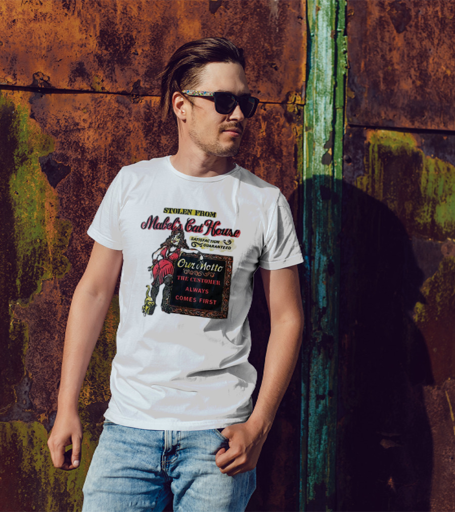 Stolen From Mabel’s Cat House Satisfaction Guaranteed Our Motto The Customer Always Comes First T-Shirt