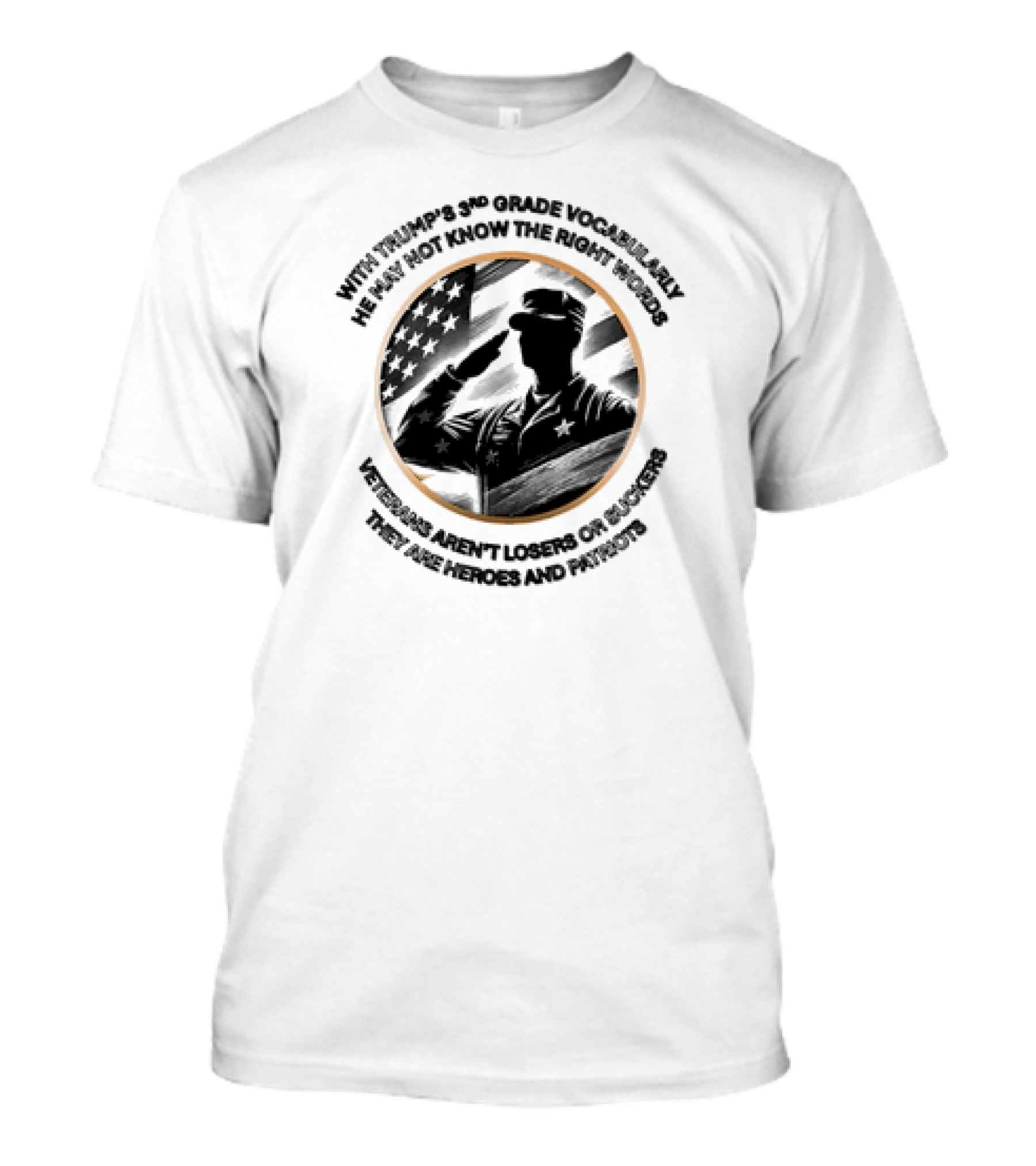 With Trump's 3rd Grade Vocabulary He May Not Know The Right Words Veterans Aren't Losers Or Suckers They Are Heroes And Patriots T-Shirt