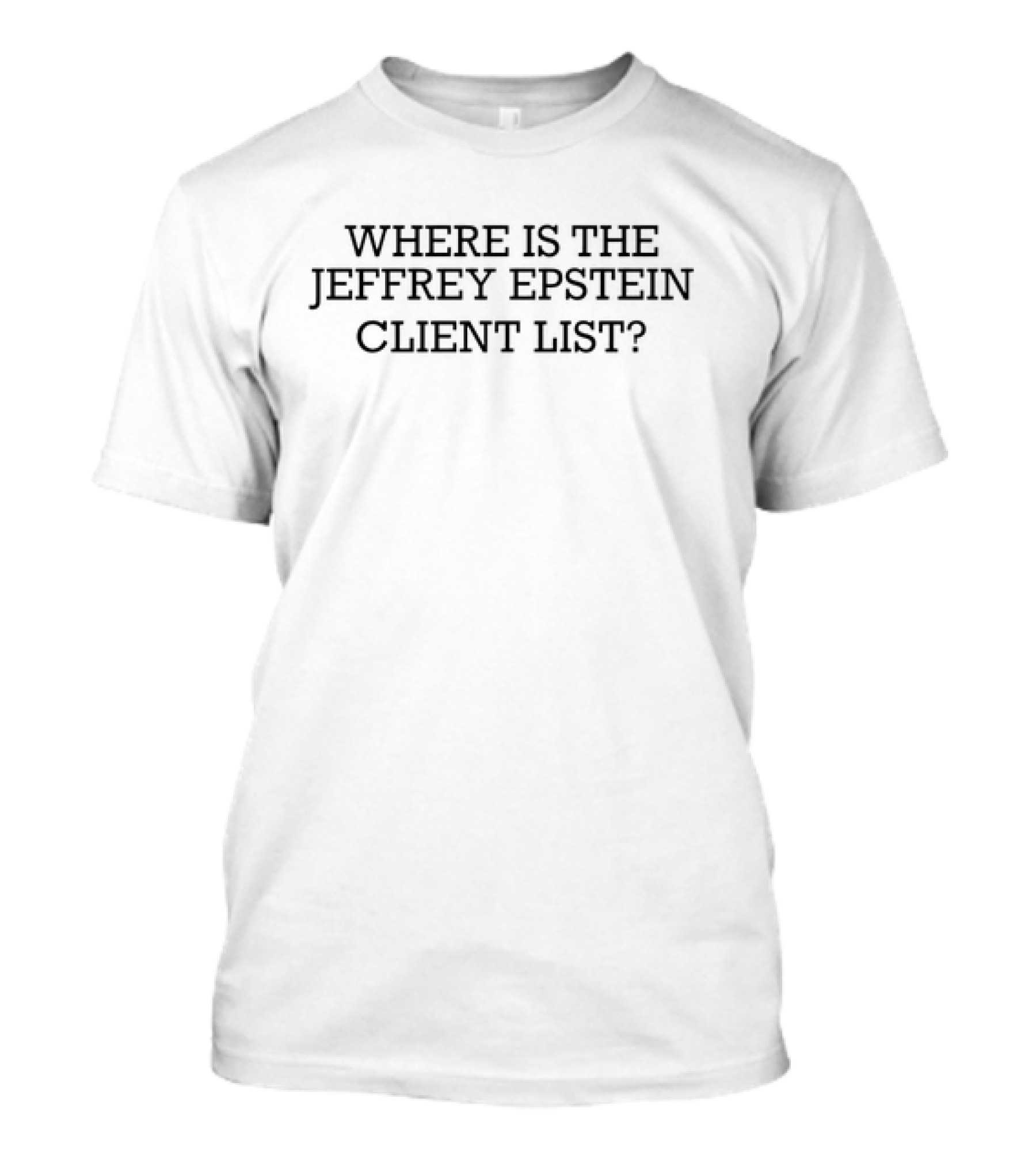 WHERE IS THE JEFFREY EPSTEIN CLIENT LIST QUESTION T-Shirt