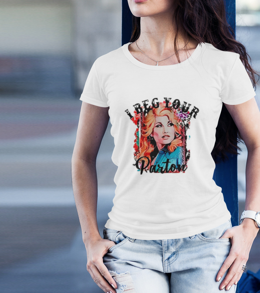 I Beg Your Dolly Parton T-Shirt