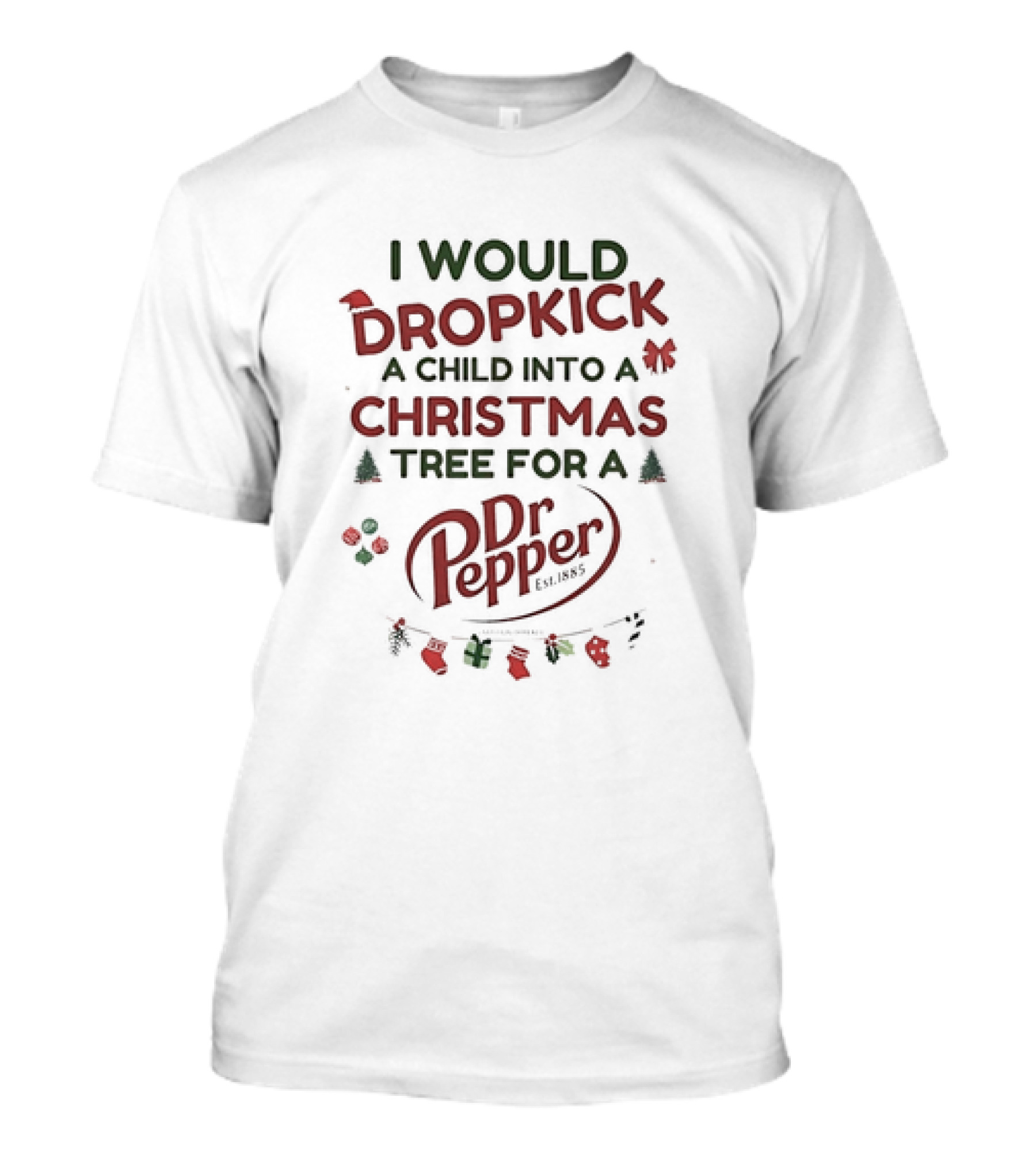 I WOULD DROPKICK A CHILD INTO A CHRISTMAS TREE FOR A DR PEPPER T-Shirt