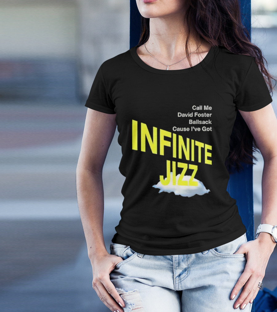 Call Me David Foster Ballsack Cause I've Got Infinite Jizz T-Shirt