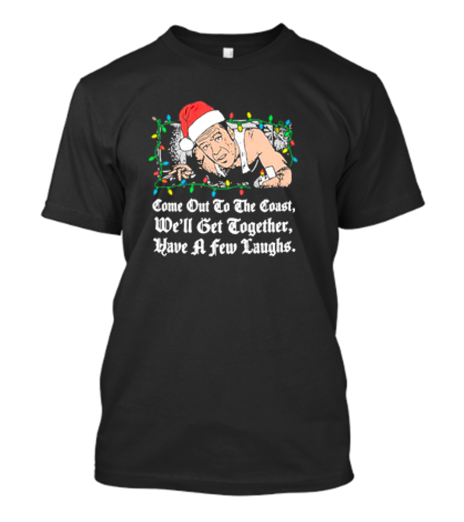 Come Out To The Coast We’ll Get Together Have A Few Laughs Christmas T-Shirt
