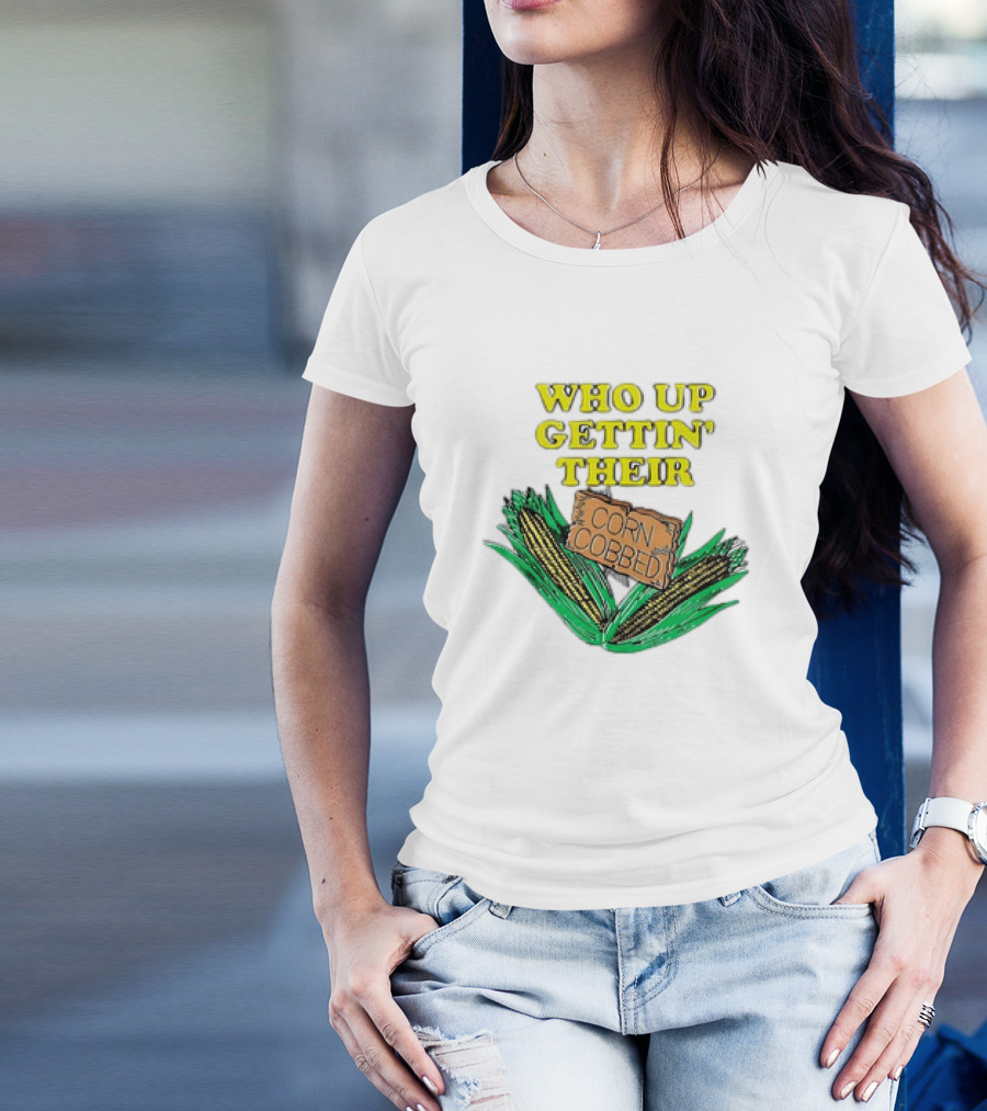 Who Up Gettin’ Their Corn Cobbed Corn T-Shirt