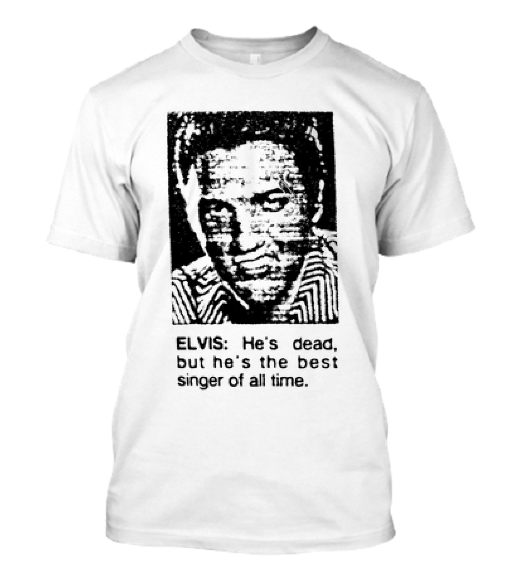 ELVIS He's Dead But He's The Best Singer Of All Time T-Shirt