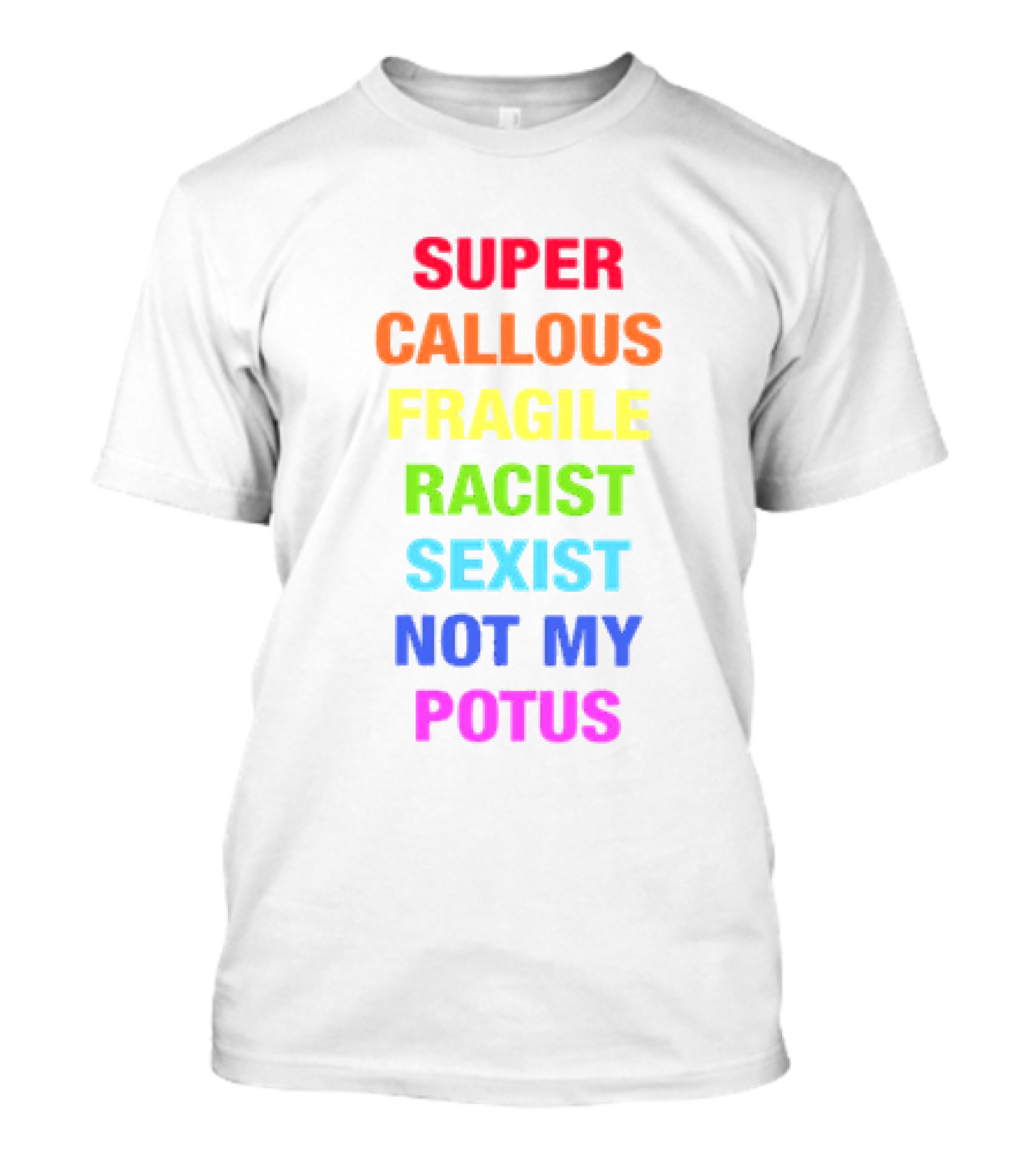 Super Callous Fragile Racist Sexist Not My POTUS T-Shirt