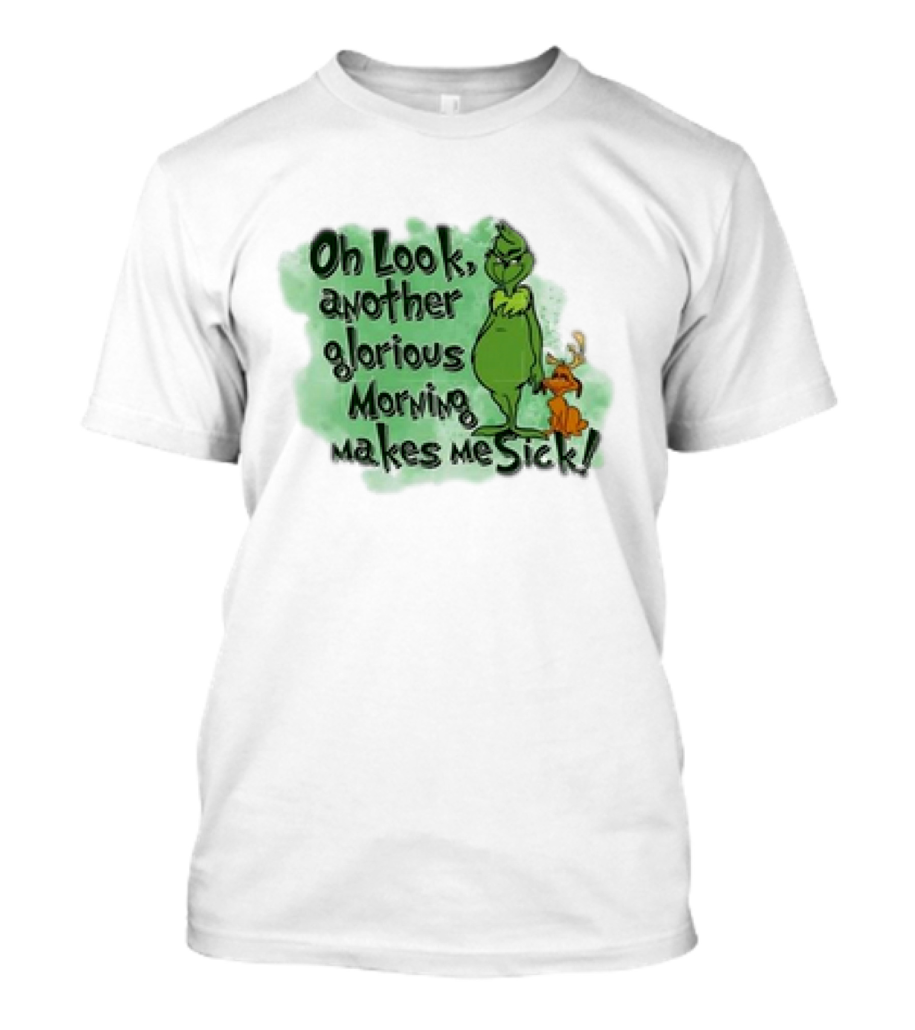 Grinch On Look Another Glorious Morning Makes Me Sick T-Shirt