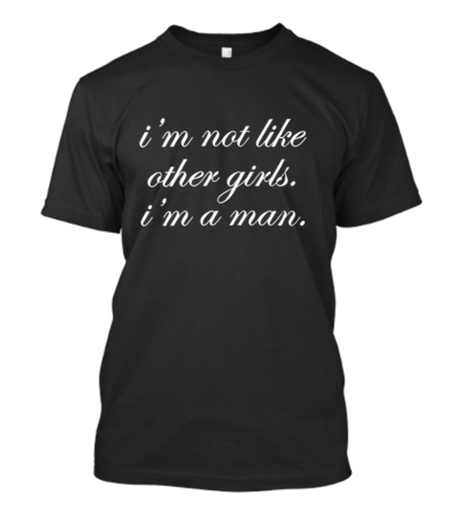 I’m Not Like Other Girls I’m A Man T-Shirt