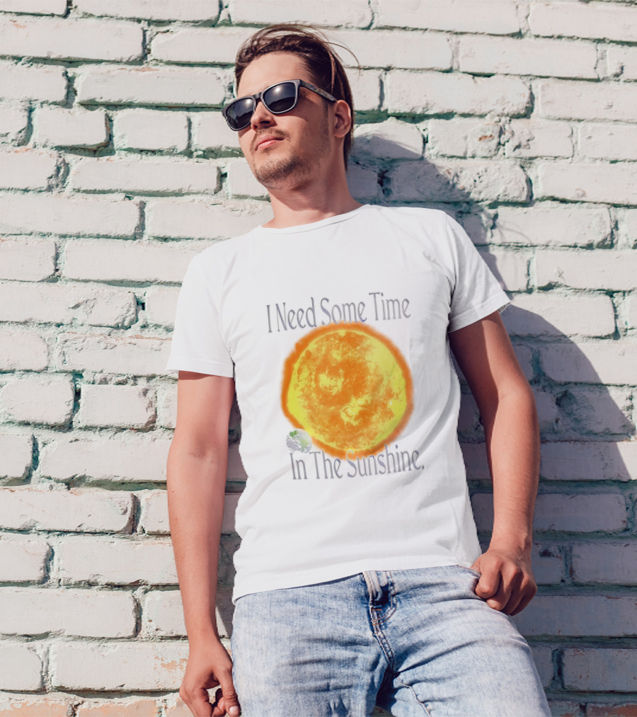 I Need Some Time In The Sunshine Earth And Sun T-Shirt