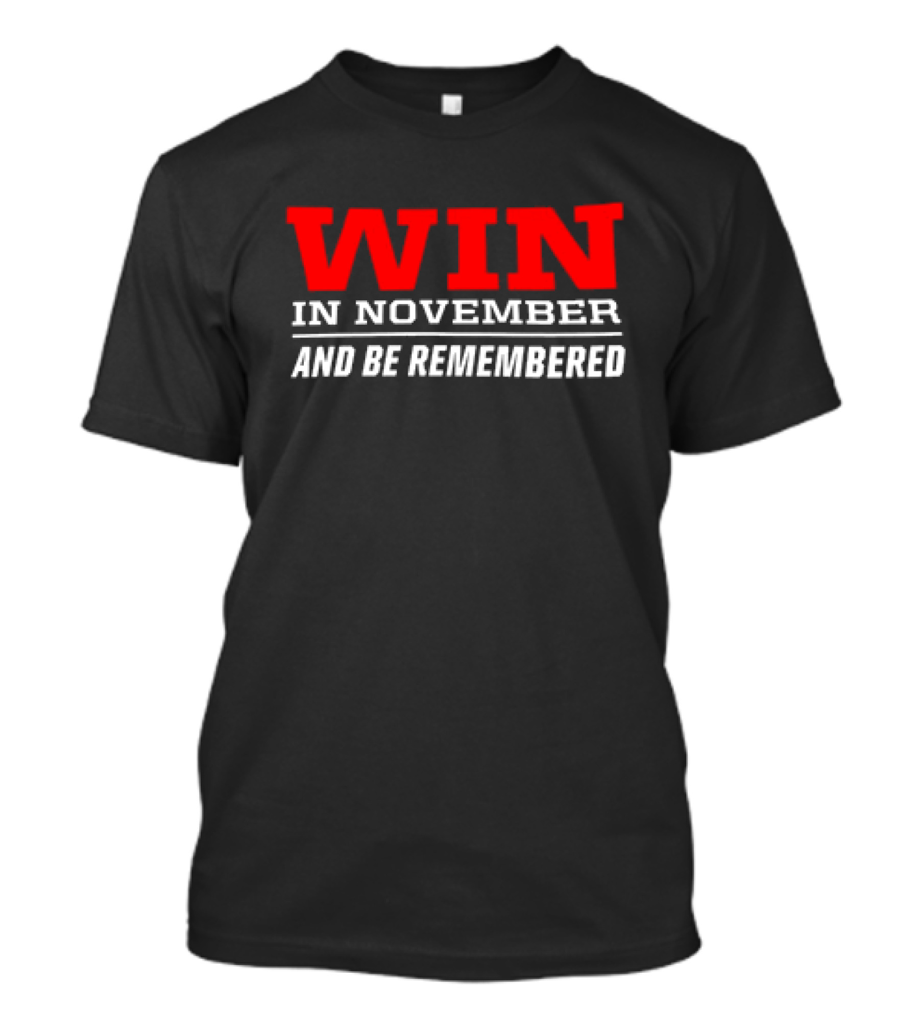 Win In November And Be Remembered T-Shirt