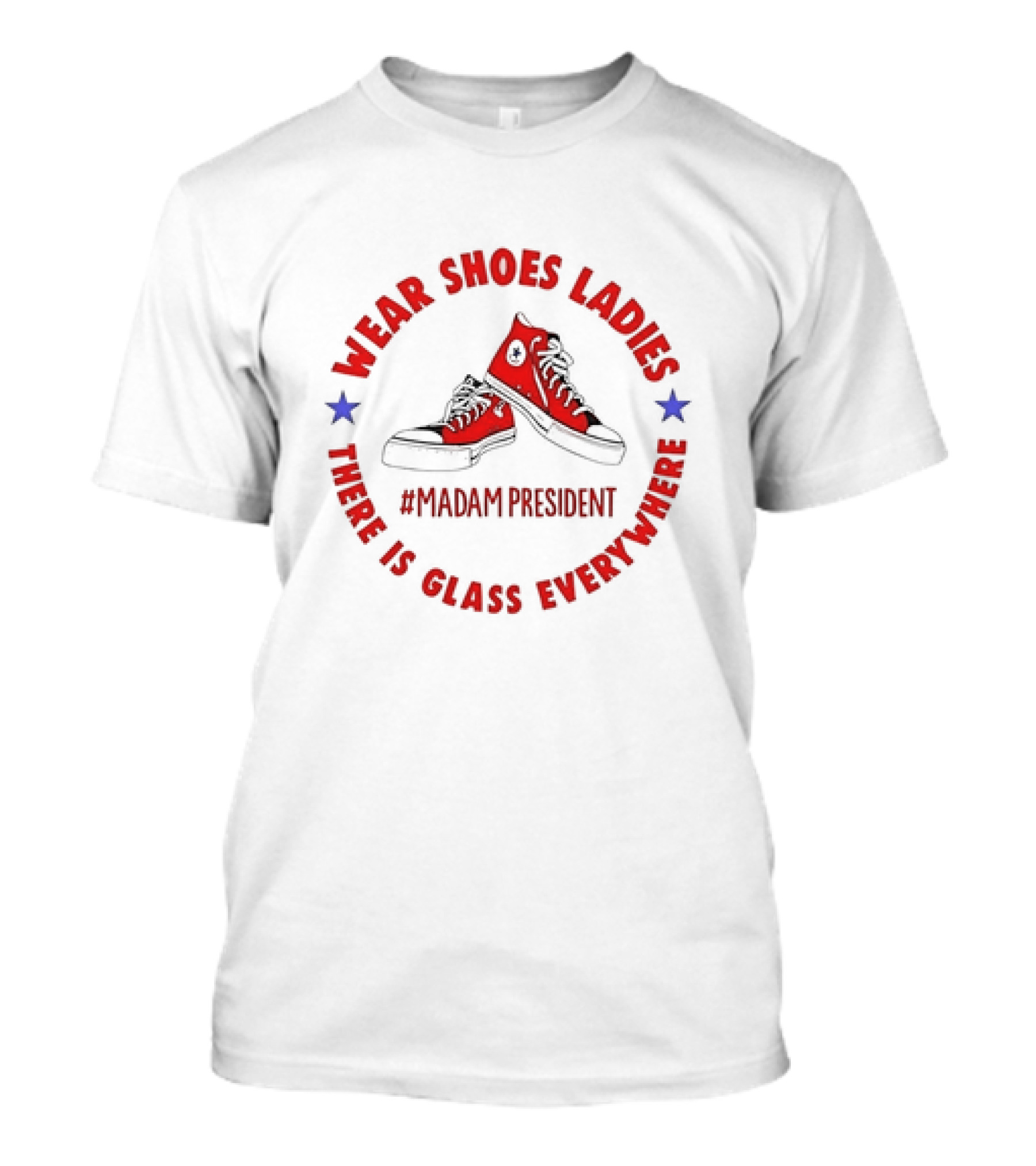 Wear Shoes Ladies Madam President There Is Glass Everywhere T-Shirt