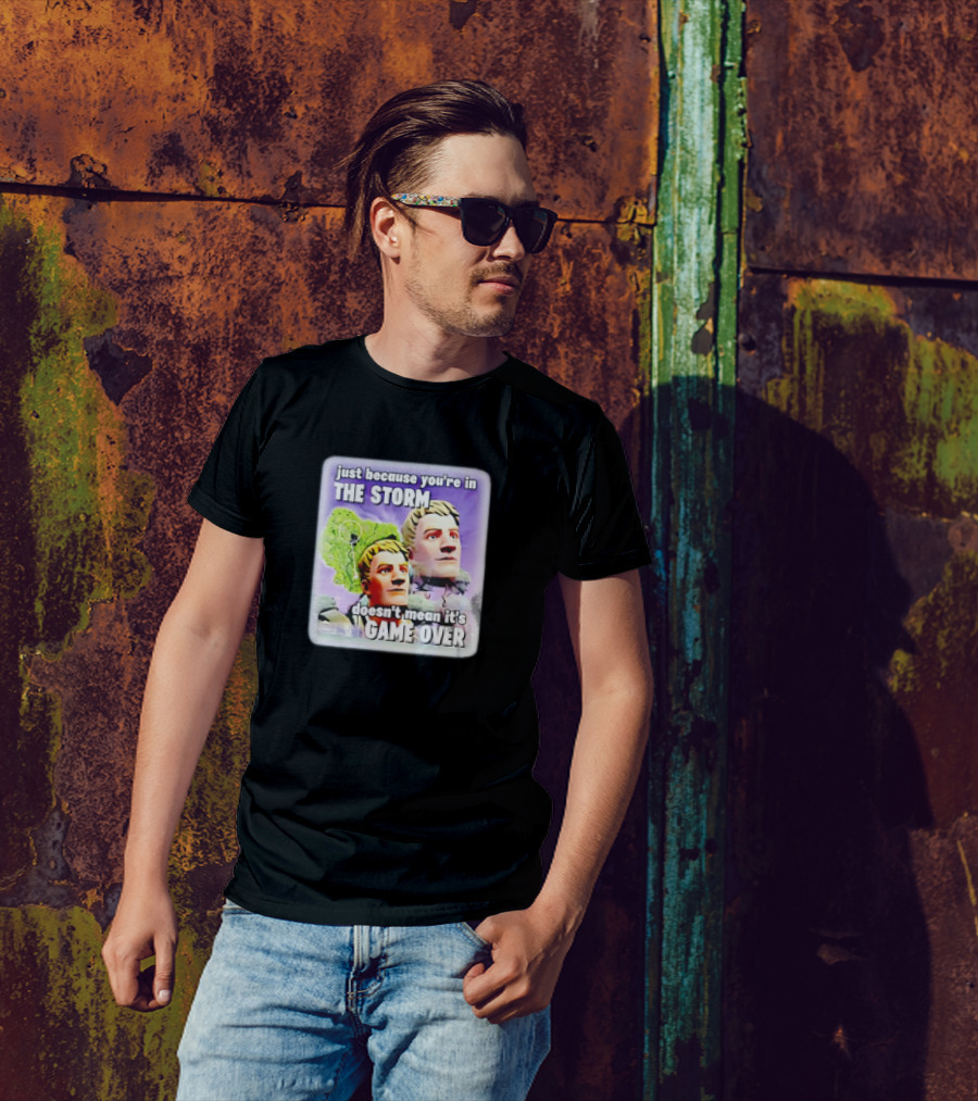 Bruhtees Just Because You’re In The Storm Doesn’t Mean It’s Game Over Fortnite Meme T-Shirt