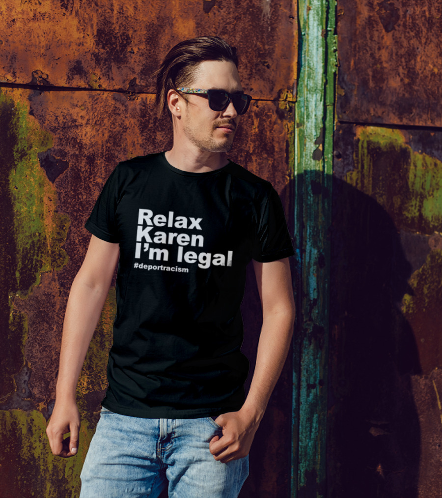 Relax Karen I'm Legal #deportracism T-Shirt