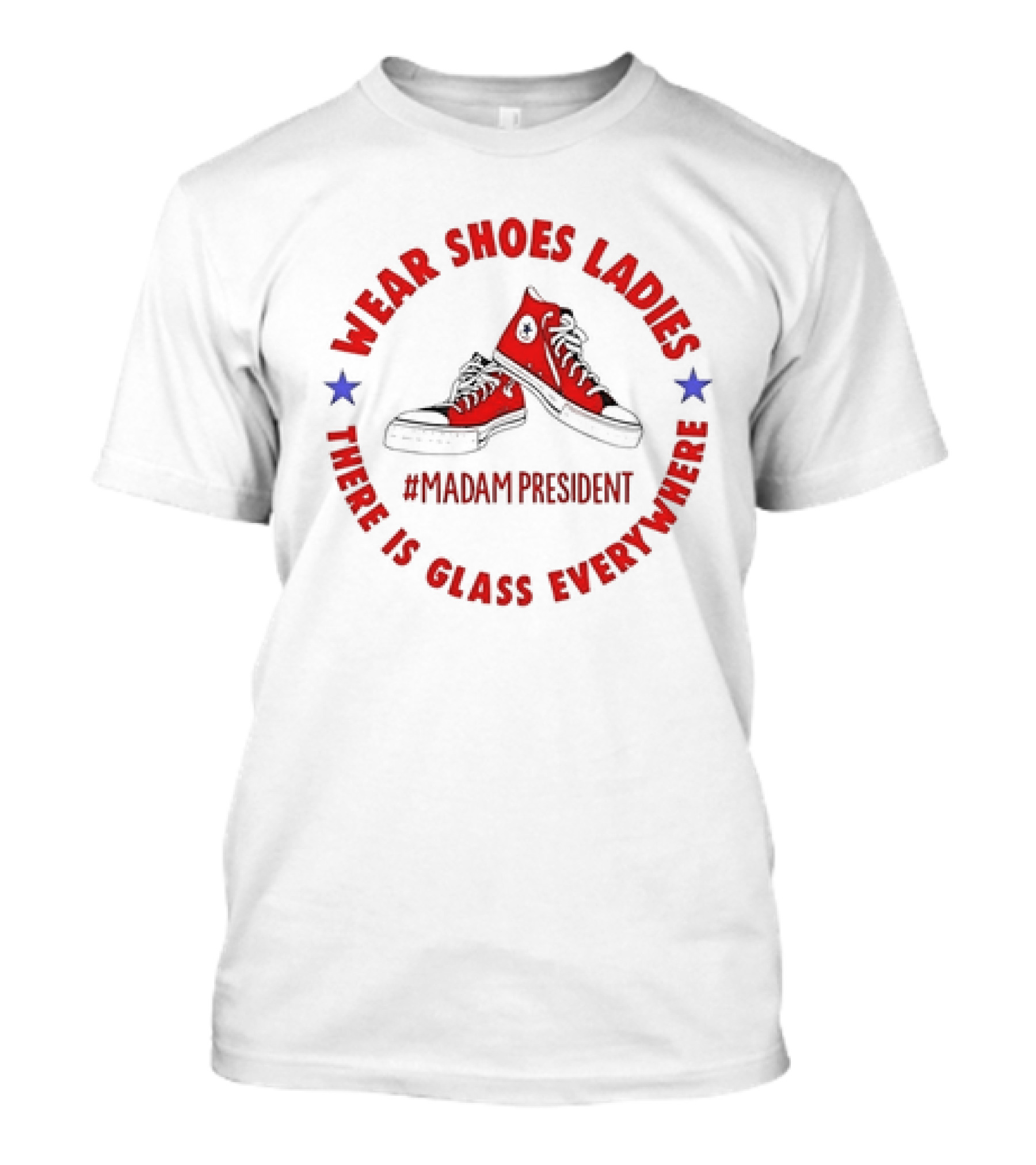 Wear Shoes Ladies There Is Glass Everywhere #MadamPresident T-Shirt