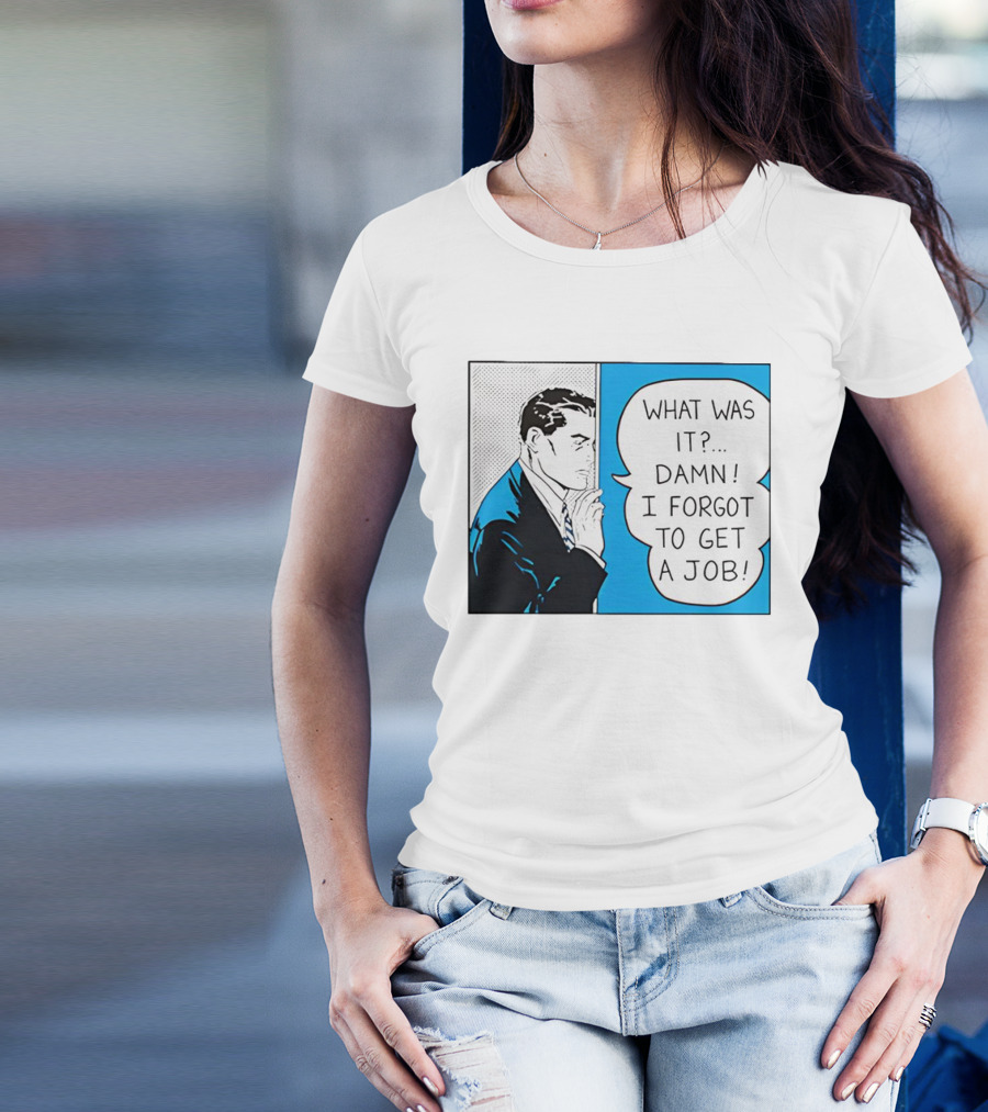 Roy Lichtenstein Pop Art Comic What Was It Damn I Forgot To Get A Job T-Shirt