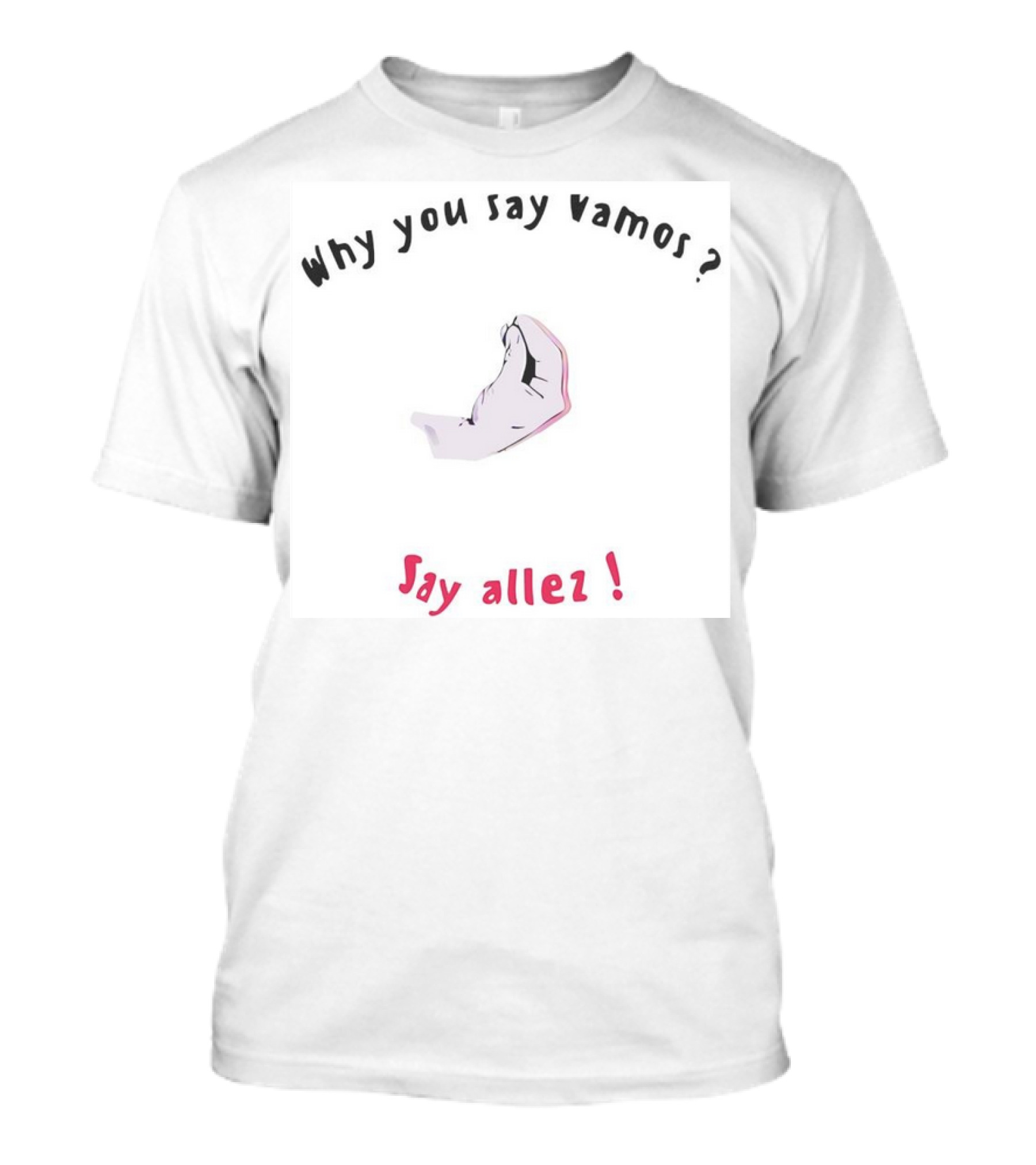 Why You Say Vamos Say Allez Hand Gesture T-Shirt