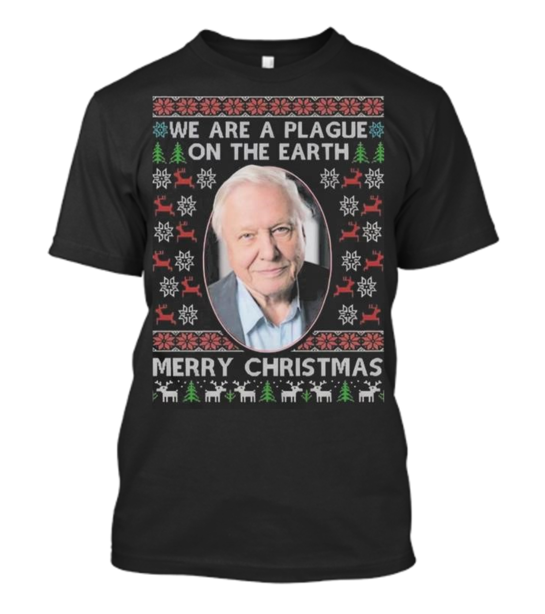 We Are A Plague On The Earth Merry Christmas Sir David Attenborough T-Shirt