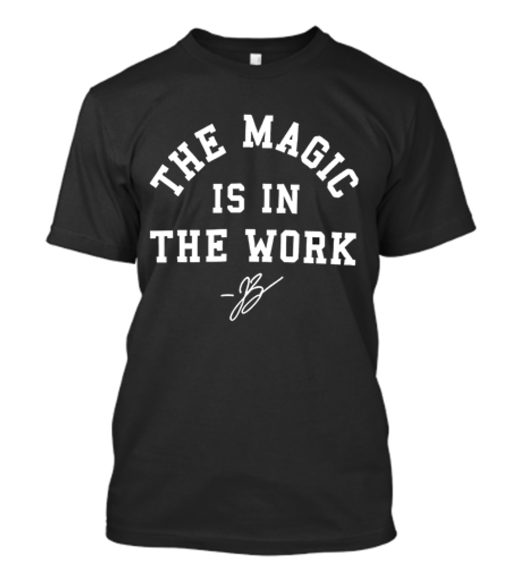The Magic Is In The Work - JB Signature T-Shirt