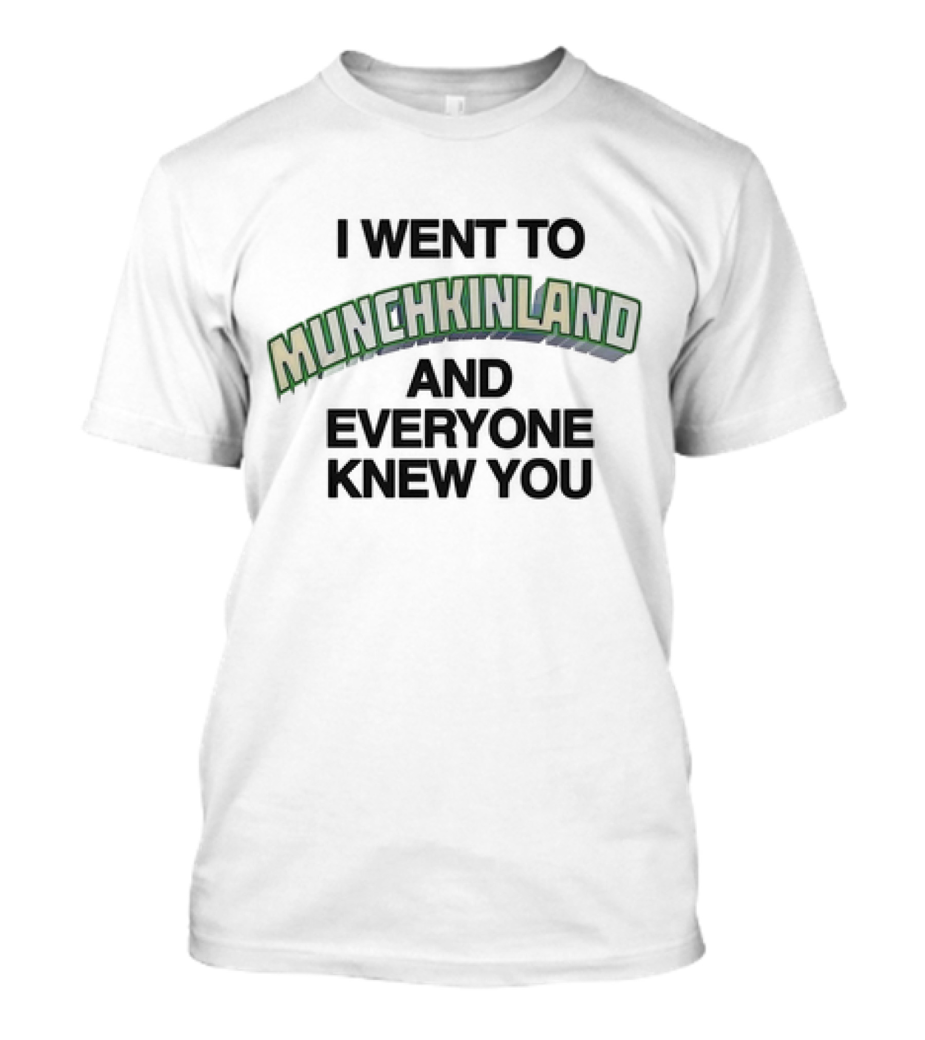 I Went To Munchkinland And Everyone Knew You T-Shirt