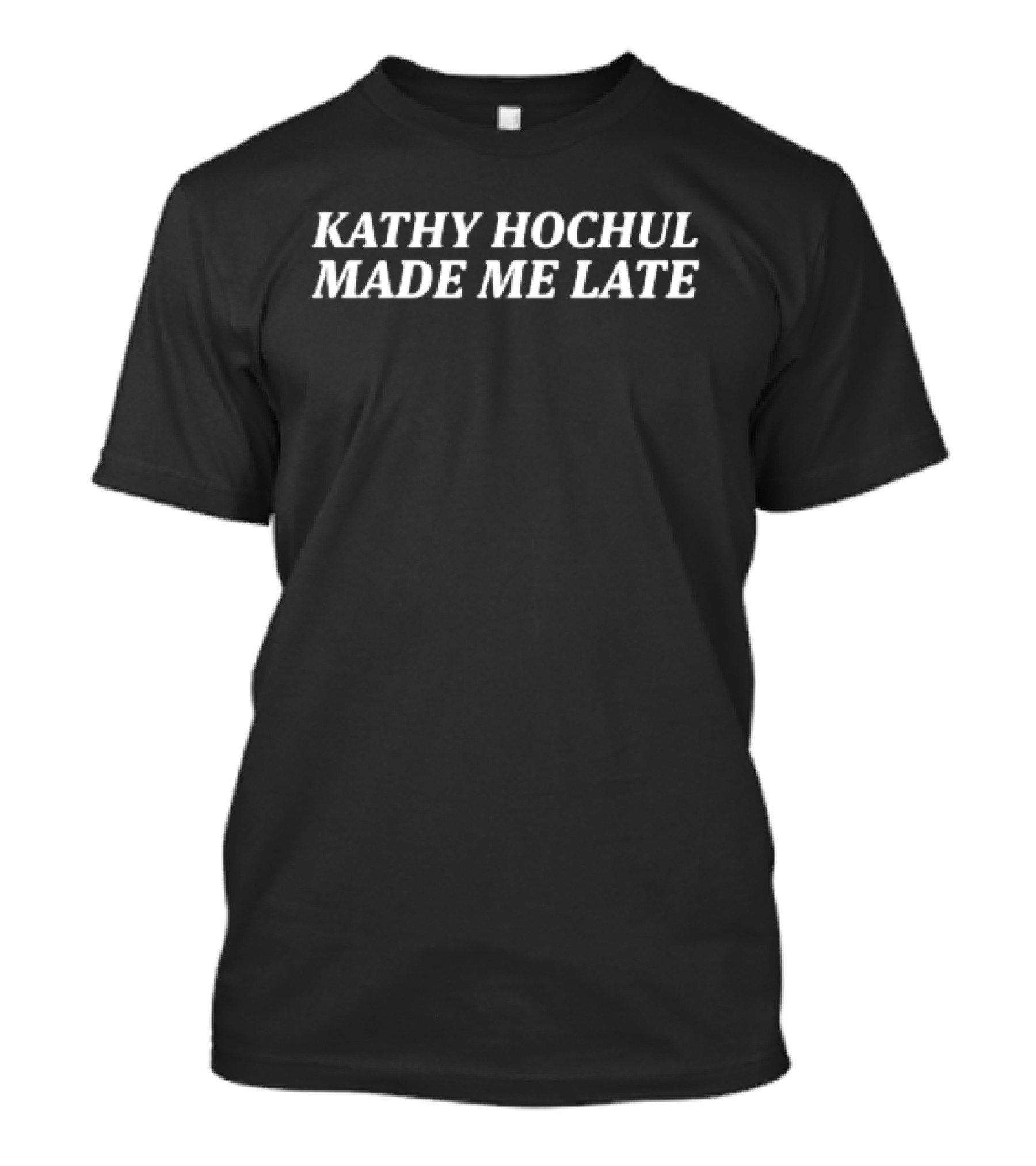 Kathy Hochul Made Me Late Real T-Shirt