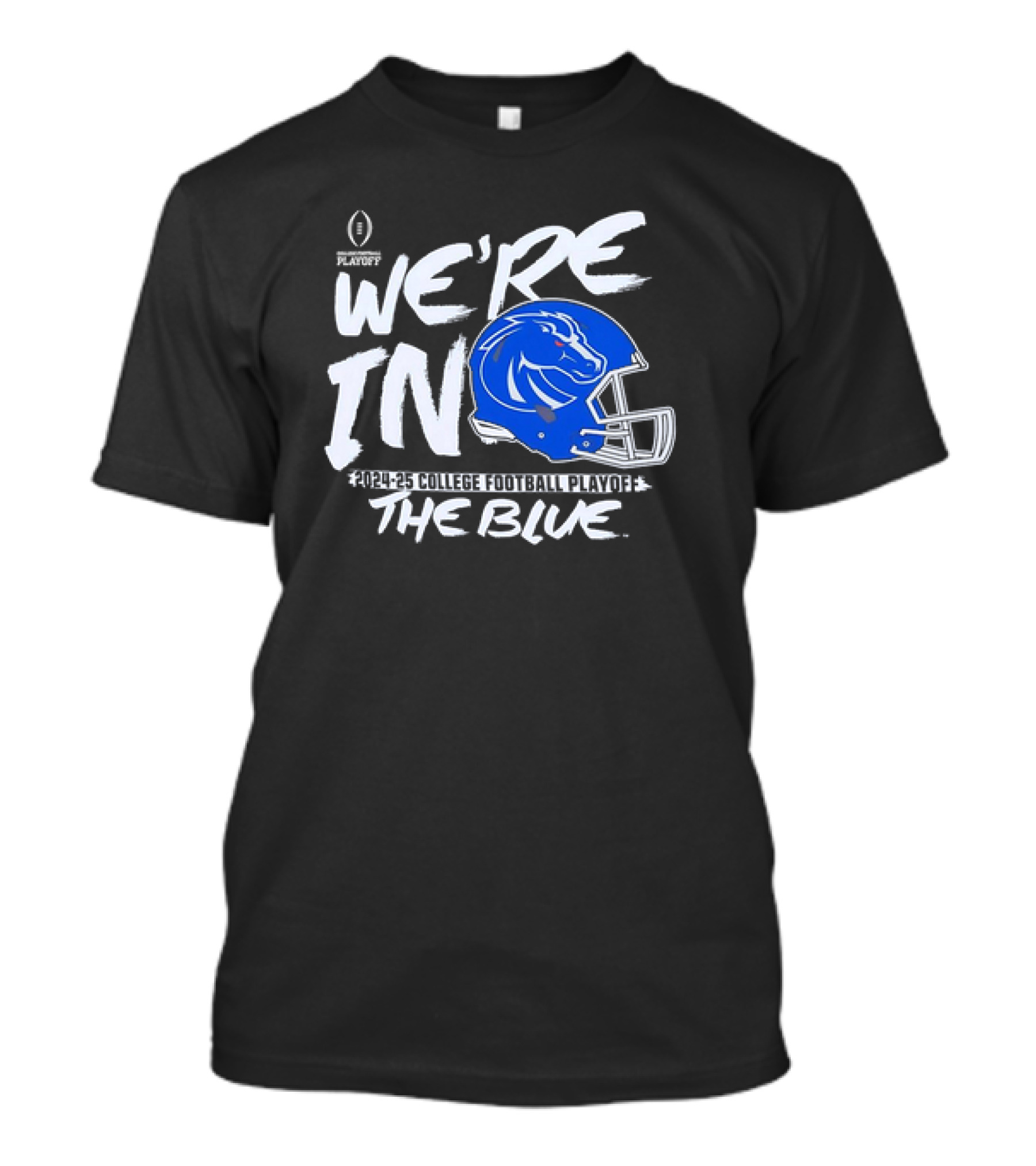 We’re In Boise State Broncos 2024-25 College Football Playoff The Blue T-Shirt