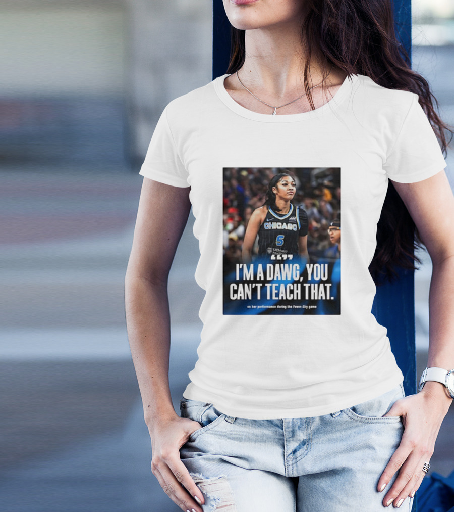 Chicago Sky Angel Reese I'm A Dawg You Can't Teach That On Her Performance During The Fever-Sky Game T-Shirt