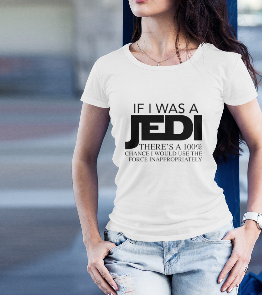 If I Was A Jedi 100% Chance I Would Use The Force Inappropriately T-Shirt