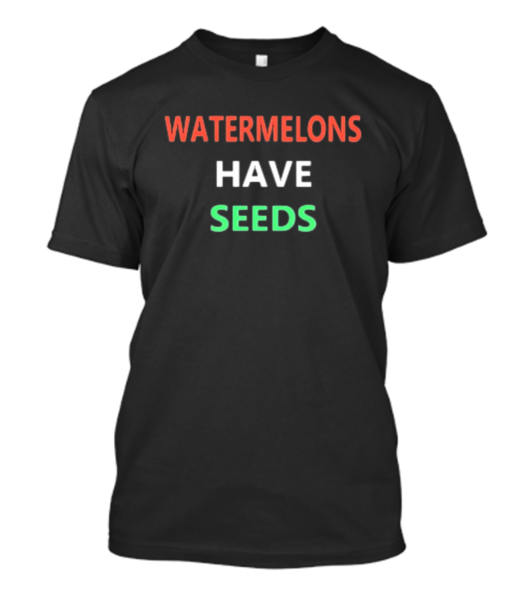 WATERMELONS HAVE SEEDS Text In Red White And Green T-Shirt