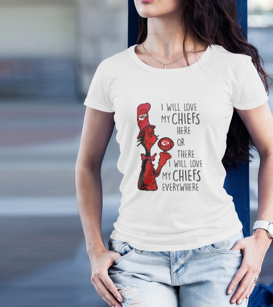 Kansas City Chiefs I Will Love My Chiefs Here Or There I Will Love My Chiefs Everywhere Football Character T-Shirt