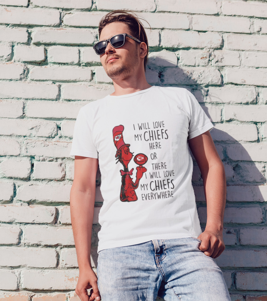 Kansas City Chiefs I Will Love My Chiefs Here Or There I Will Love My Chiefs Everywhere Football Character T-Shirt