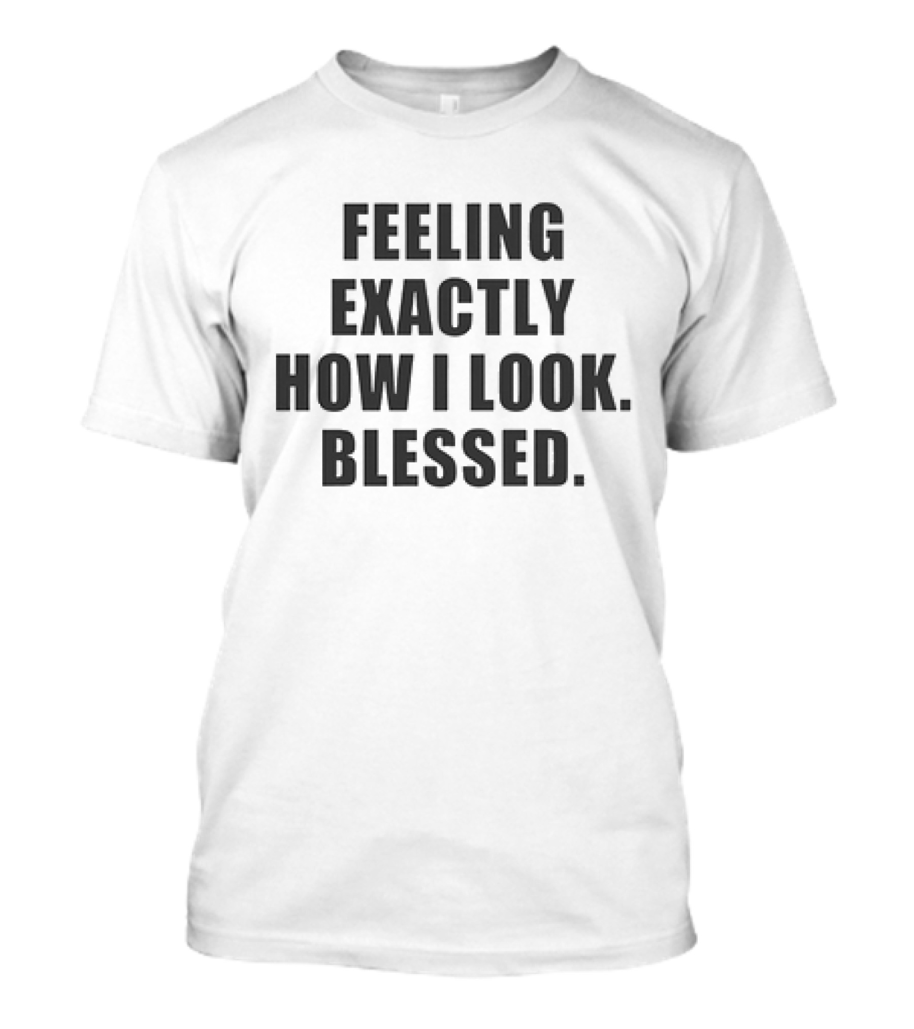 Feeling Exactly How I Look Blessed Text T-Shirt