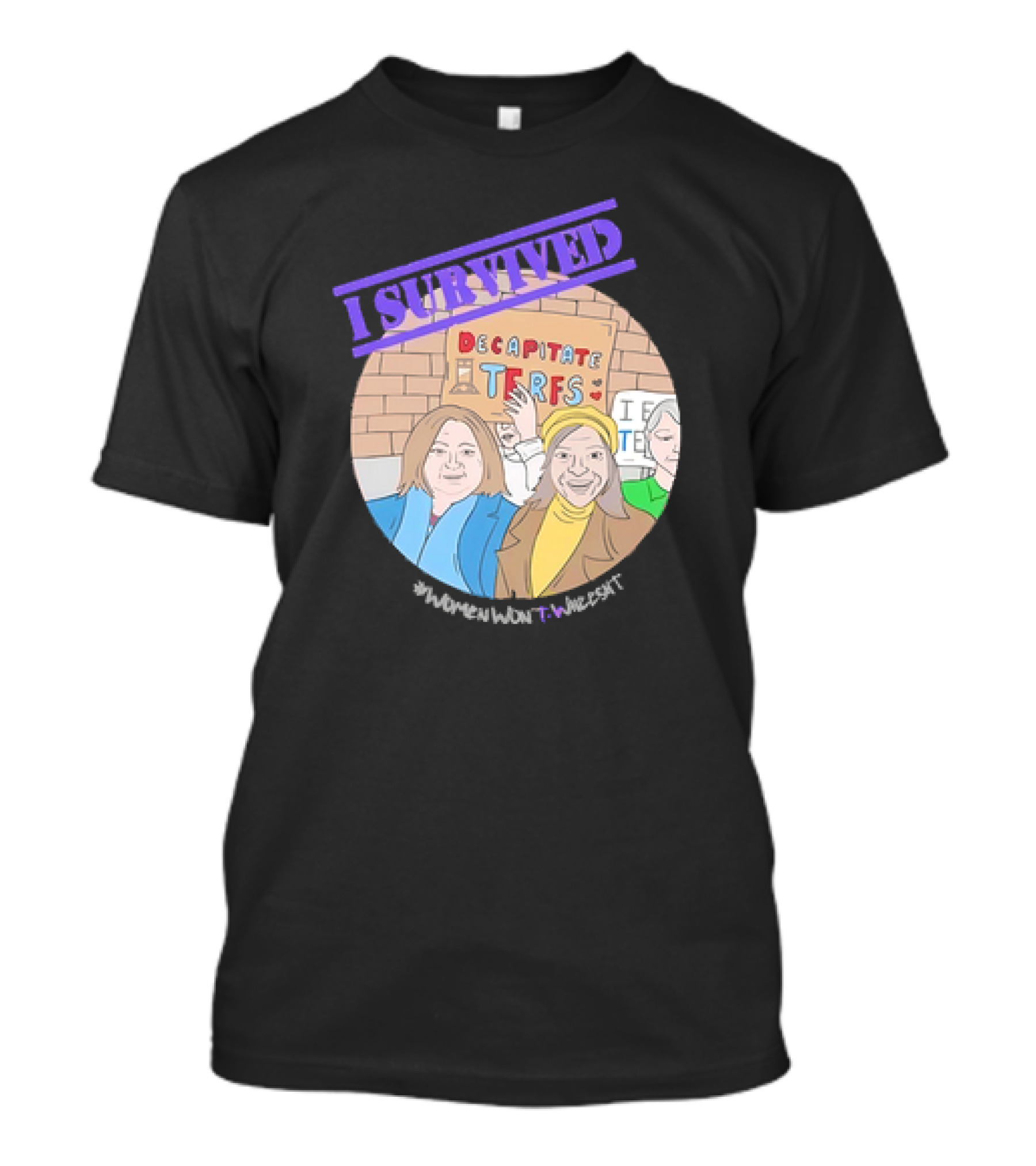 I Survived Decapitate Terfs Women Won't Wheesht T-Shirt