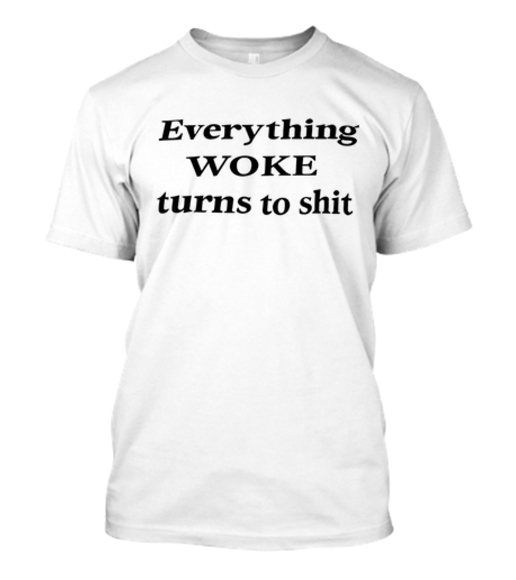 Everything Woke Turns To Shit T-Shirt