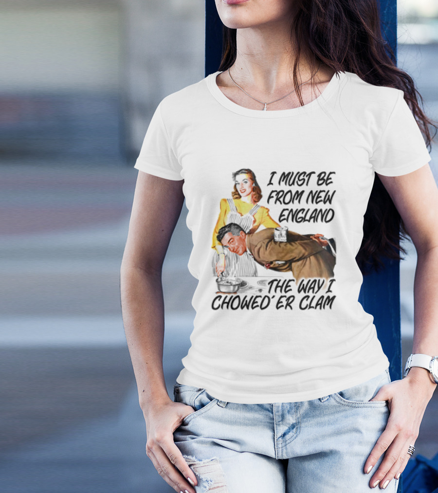 I Must Be From New England The Way I Chowed’er Clam Retro Couple Cooking Humor T-Shirt