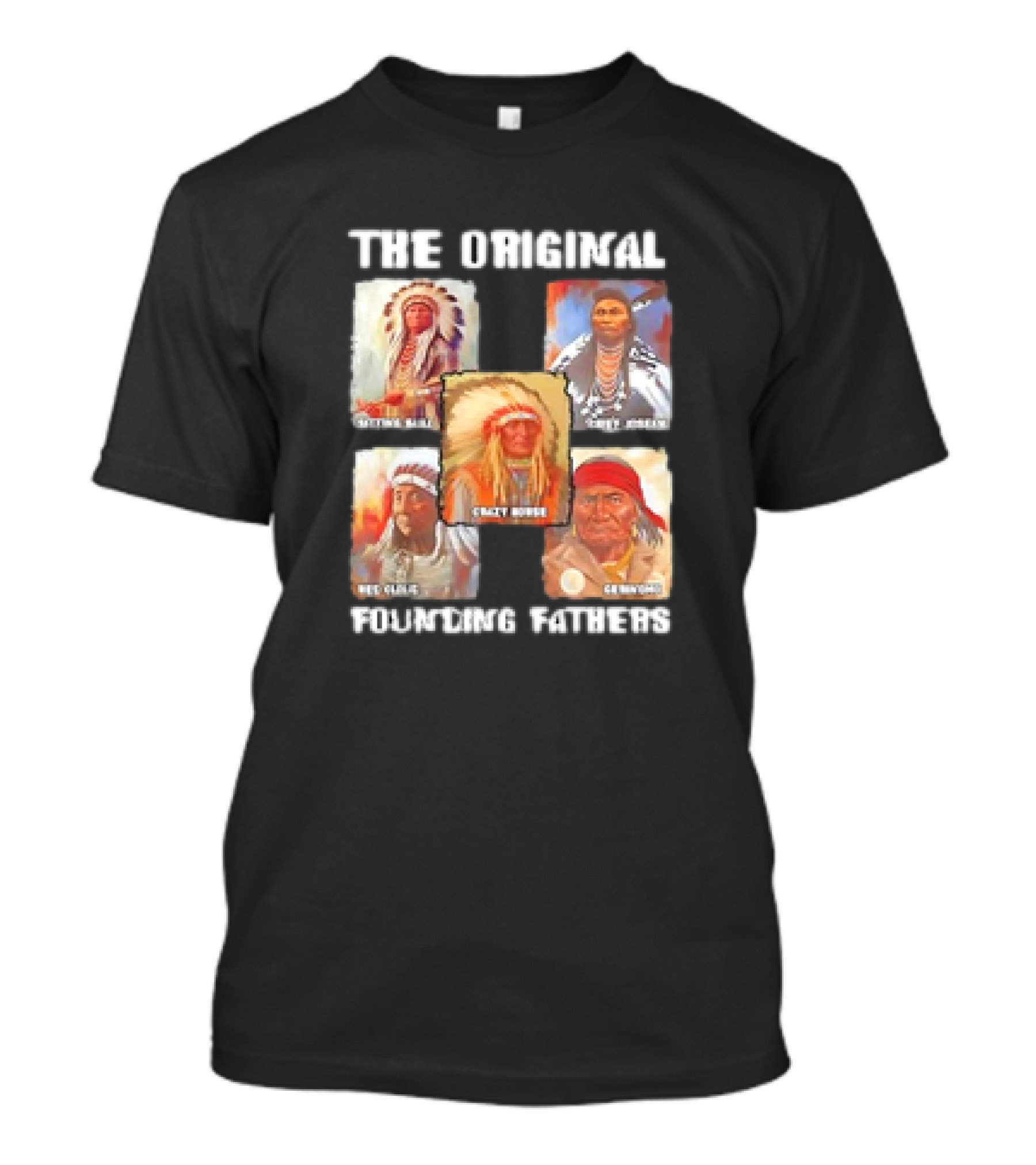 The Original Founding Fathers Sitting Bull Crazy Horse Chief Joseph Geronimo T-Shirt