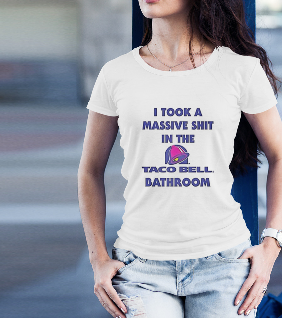 I Took A Massive Shit In The Taco Bell Bathroom T-Shirt